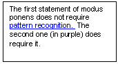 Text Box: The first statement of modus ponens does not require pattern recognition.  The second one (in purple) does require it.