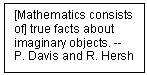 Text Box: [Mathematics consists of] true facts about imaginary objects. -- P. Davis and R. Hersh