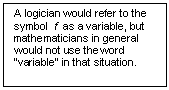 Text Box: A logician would refer to the symbol  f  as a variable, but mathe¬maticians in general would not use the word “variable” in that situation. 

