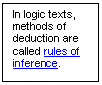 Text Box: In logic texts, methods of deduction are called rules of inference.