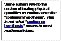 Text Box: Some authors refer to the custom of treating physical quantities as continuous as the “continuum hypothesis”.  This is not what “continuum hypothesis” means to most mathematicians.