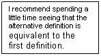 Text Box: I recommend spending a little time seeing that the alternative definition is equivalent to the first definition.  

