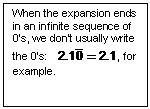 Text Box: When the expansion ends in an infinite sequence of 0’s, we don’t usually write the 0’s:    , for example.